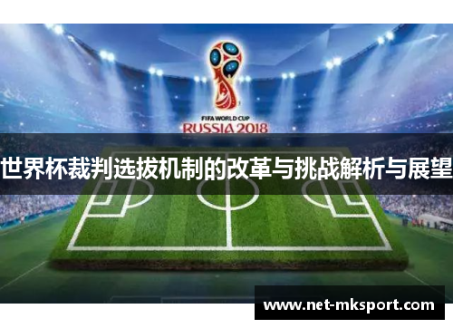 世界杯裁判选拔机制的改革与挑战解析与展望