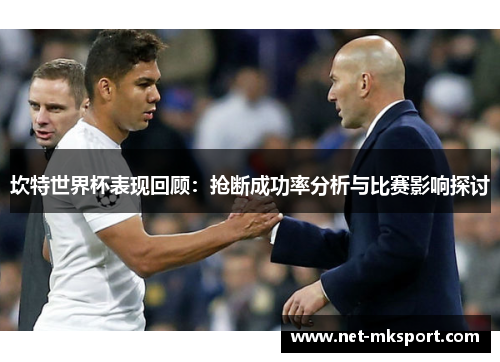 坎特世界杯表现回顾：抢断成功率分析与比赛影响探讨