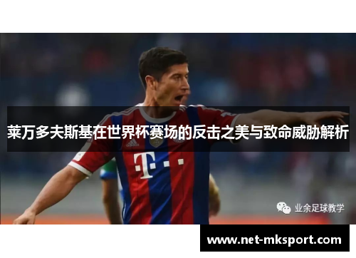 莱万多夫斯基在世界杯赛场的反击之美与致命威胁解析