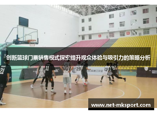 创新篮球门票销售模式探索提升观众体验与吸引力的策略分析