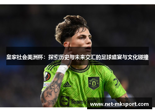 皇家社会美洲杯：探索历史与未来交汇的足球盛宴与文化碰撞