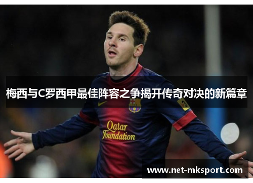 梅西与C罗西甲最佳阵容之争揭开传奇对决的新篇章