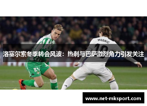 洛塞尔索冬季转会风波：热刺与巴萨激烈角力引发关注