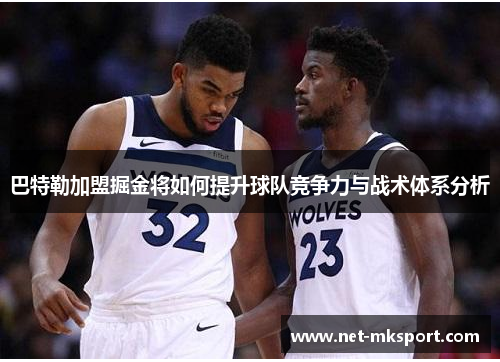 巴特勒加盟掘金将如何提升球队竞争力与战术体系分析