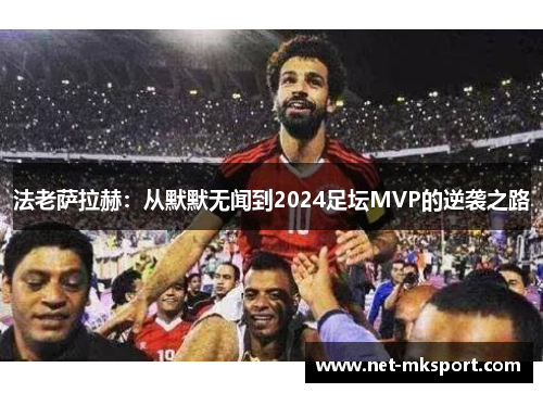 法老萨拉赫：从默默无闻到2024足坛MVP的逆袭之路