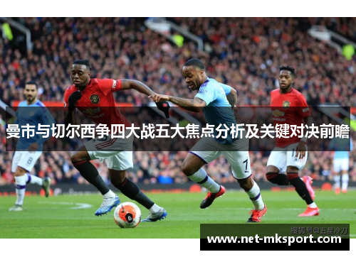 曼市与切尔西争四大战五大焦点分析及关键对决前瞻