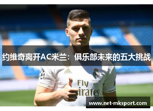 约维奇离开AC米兰：俱乐部未来的五大挑战